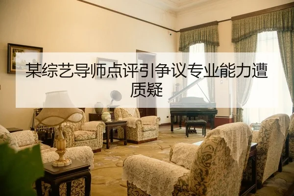 某综艺导师点评引争议专业能力遭质疑